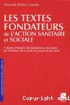 Les textes fondateurs de l'action sanitaire et sociale : 7 siècles d'histoire des institutions, des droits de l'Homme, de la santé, du travail et du social.