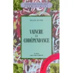 Vaincre la codépendance : comment cesser de voler au secours des autres en leur sacrifiant votre propre épanouissement.